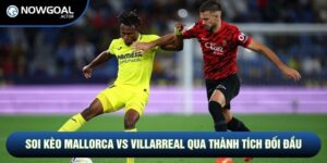 Soi Kèo Mallorca Vs Villarreal, 19h Ngày 10/05 - Vòng 35 La Liga