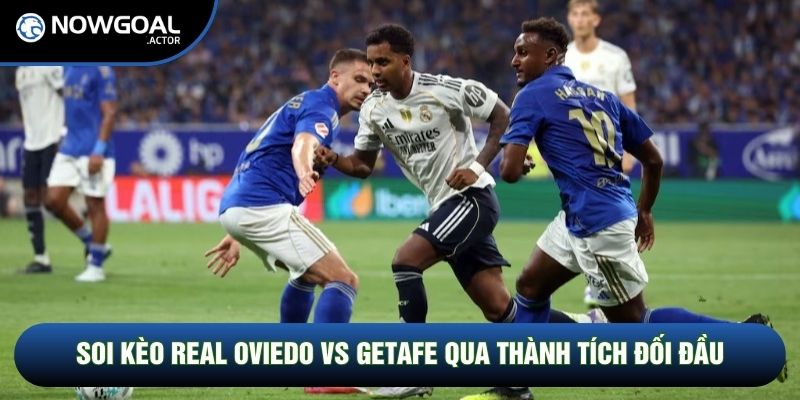 Soi kèo Real Oviedo vs Getafe qua phong độ