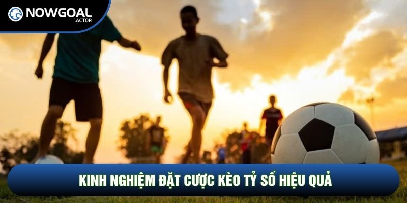 Kinh nghiệm đặt cược kèo tỷ số hiệu quả