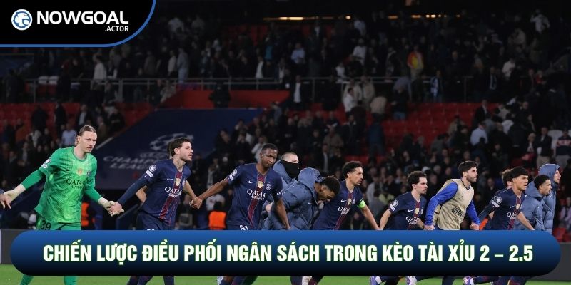 Chiến lược điều phối ngân sách trong kèo tài xỉu 2 – 2.5