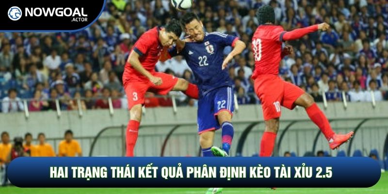 Hai trạng thái kết quả phân định kèo tài xỉu 2.5