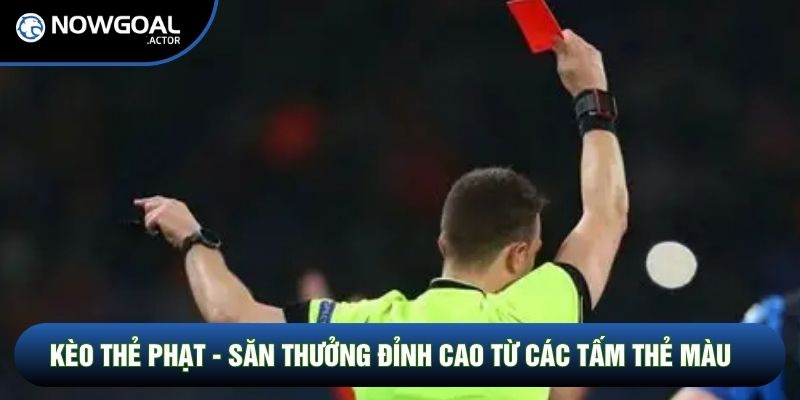Kèo Thẻ Phạt - Săn Thưởng Đỉnh Cao Từ Các Tấm Thẻ Màu