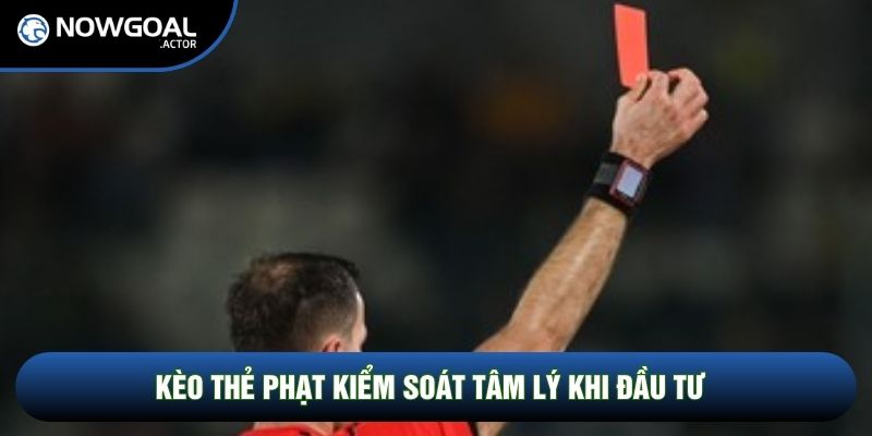 Kèo thẻ phạt kiểm soát tâm lý khi đầu tư