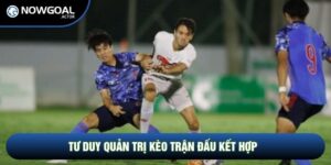 Kèo Trận Đấu Kết Hợp - Nghệ Thuật Đầu Tư Bóng Đá Năm 2026