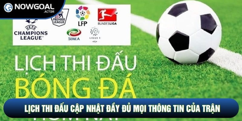 Lịch thi đấu cập nhật đầy đủ mọi thông tin của trận