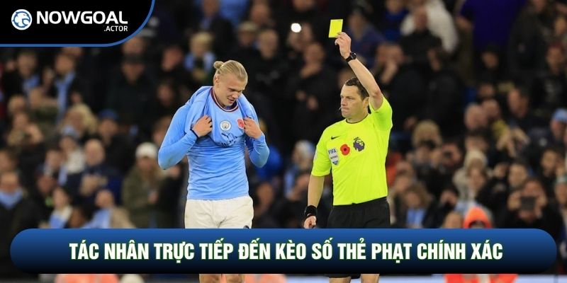 Tác nhân trực tiếp đến kèo số thẻ phạt chính xác