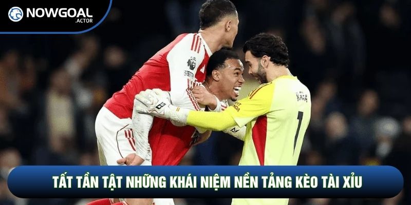 Tất tần tật những khái niệm nền tảng kèo tài xỉu