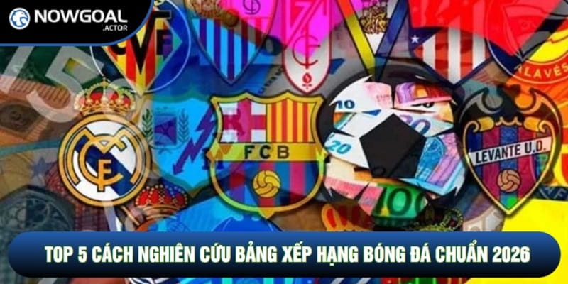 Top 5 Cách Nghiên Cứu Bảng Xếp Hạng Bóng Đá Chuẩn 2026