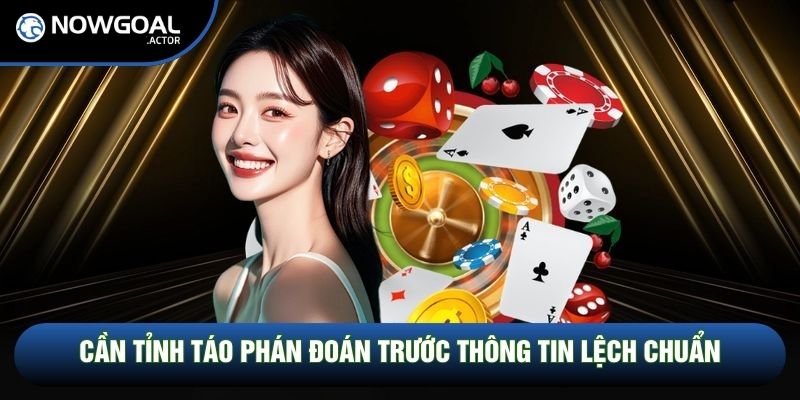 Cần tỉnh táo phán đoán trước thông tin lệch chuẩn